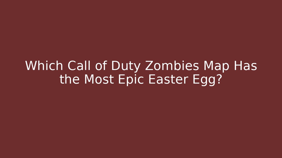 Which Call of Duty Zombies Map Has the Most Epic Easter Egg?