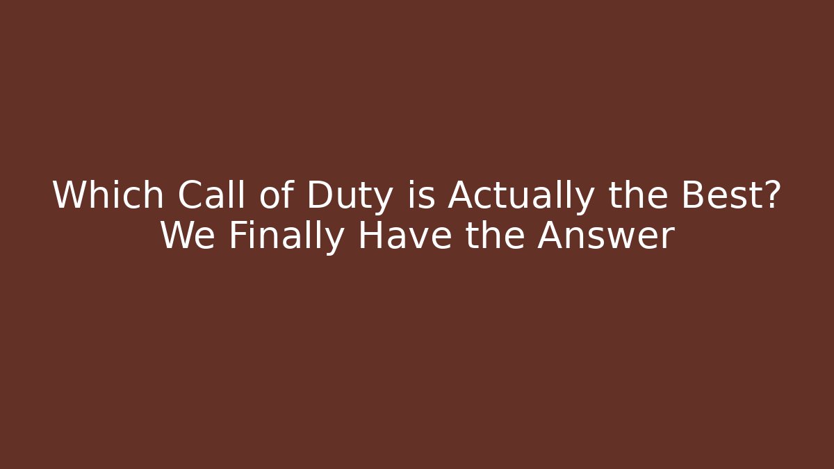 Which Call of Duty is Actually the Best? We Finally Have the Answer