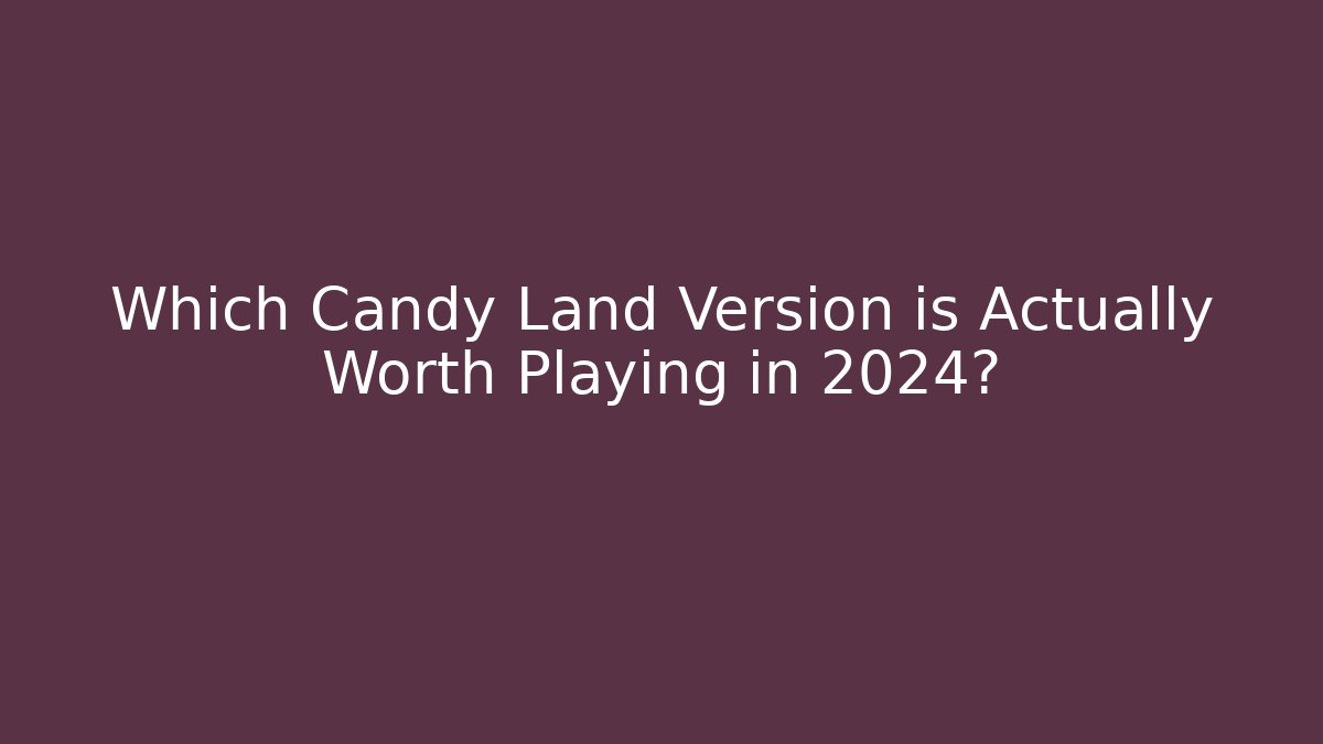 Which Candy Land Version is Actually Worth Playing in 2024?