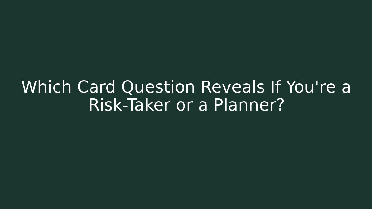 Which Card Question Reveals If You're a Risk-Taker or a Planner?