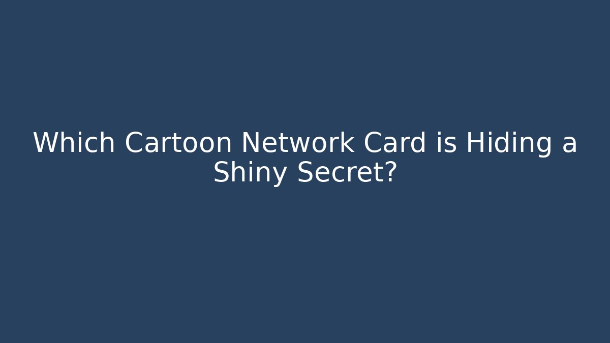 Which Cartoon Network Card is Hiding a Shiny Secret? - Create More Assets
