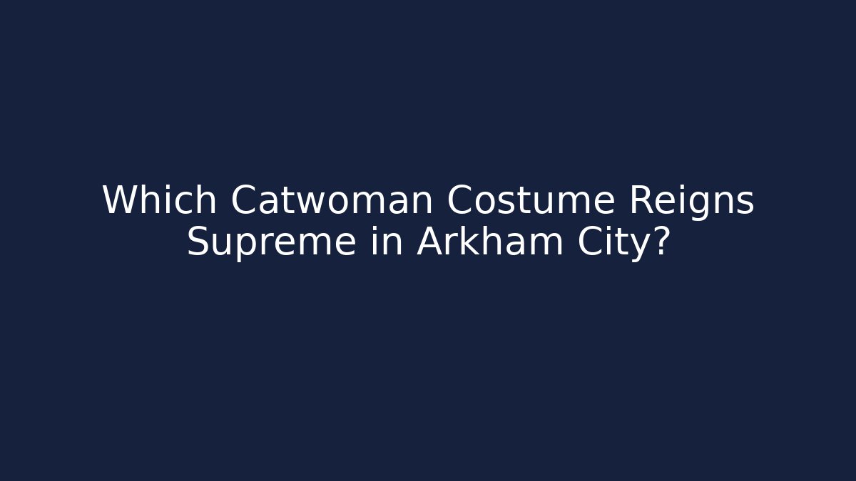 Which Catwoman Costume Reigns Supreme in Arkham City?