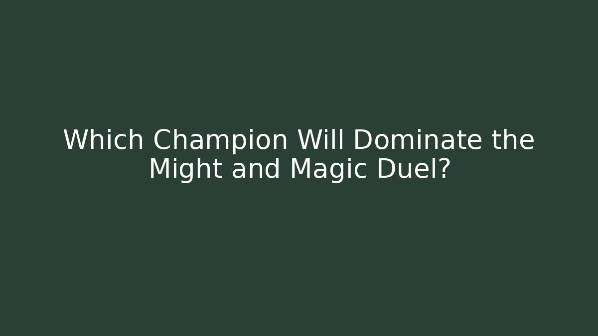 Which Champion Will Dominate the Might and Magic Duel?