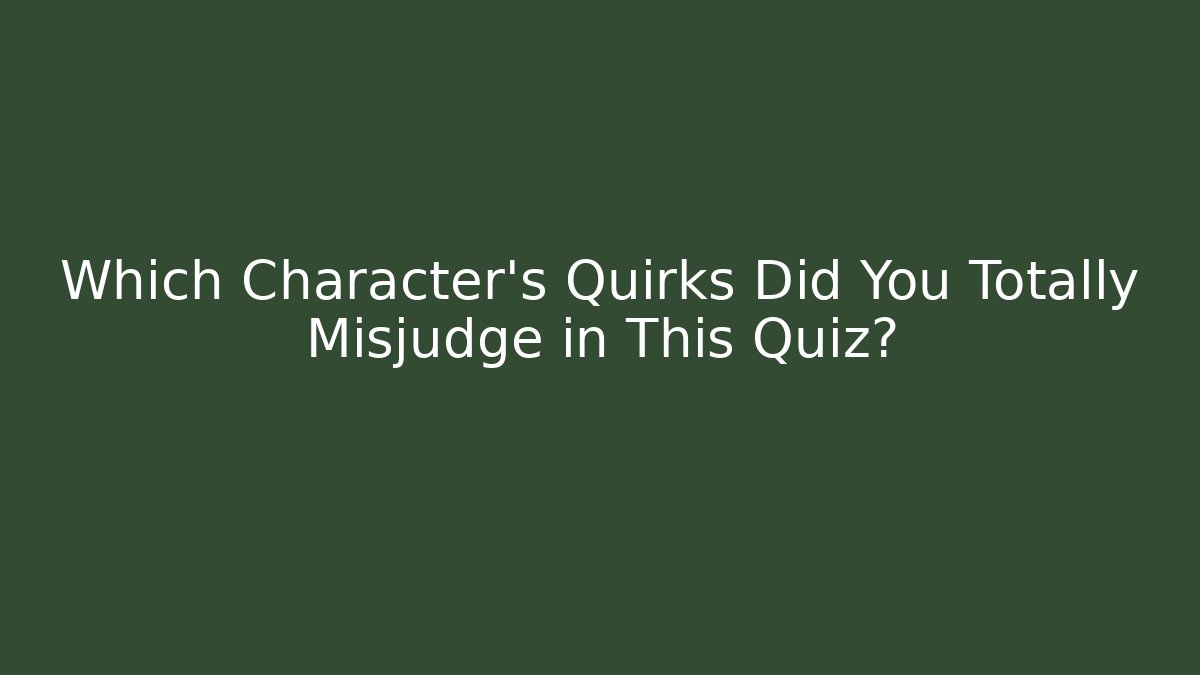 Which Character's Quirks Did You Totally Misjudge in This Quiz?