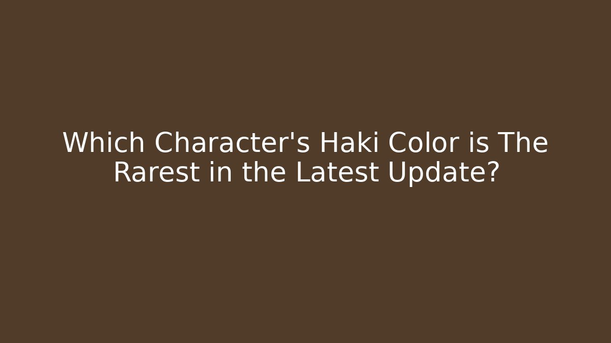 Which Character’s Haki Color is The Rarest in the Latest Update?