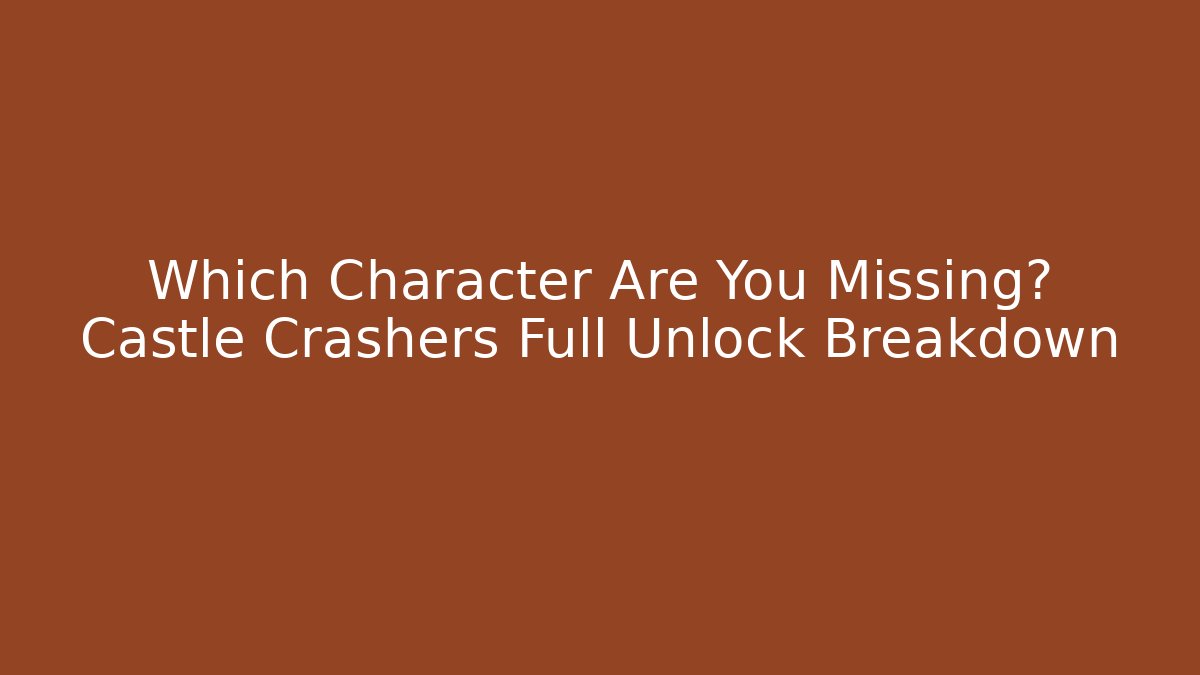 Which Character Are You Missing? Castle Crashers Full Unlock Breakdown