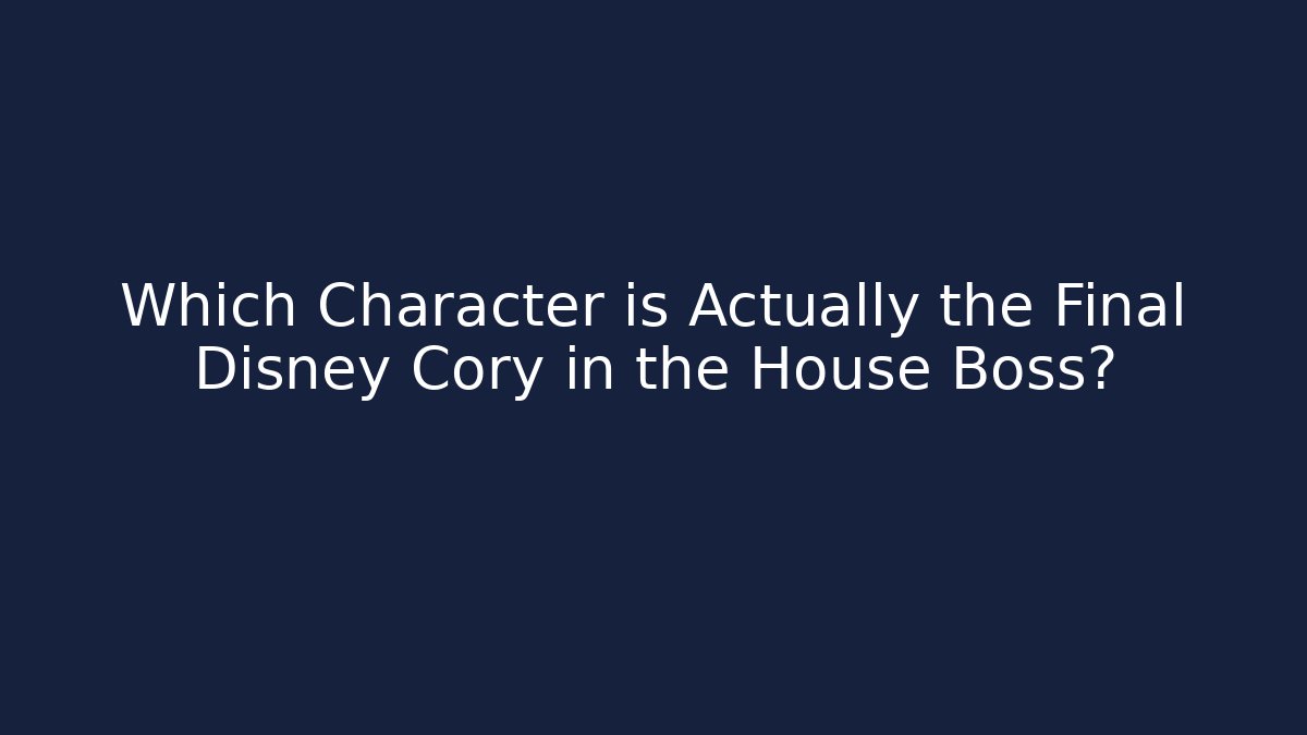 Which Character is Actually the Final Disney Cory in the House Boss?