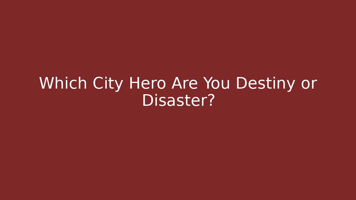 Which City Hero Are You Destiny or Disaster?