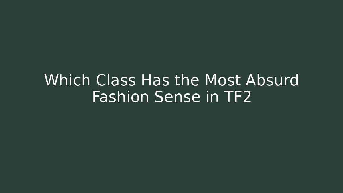 Which Class Has the Most Absurd Fashion Sense in TF2