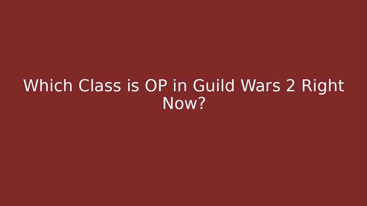 Which Class is OP in Guild Wars 2 Right Now?