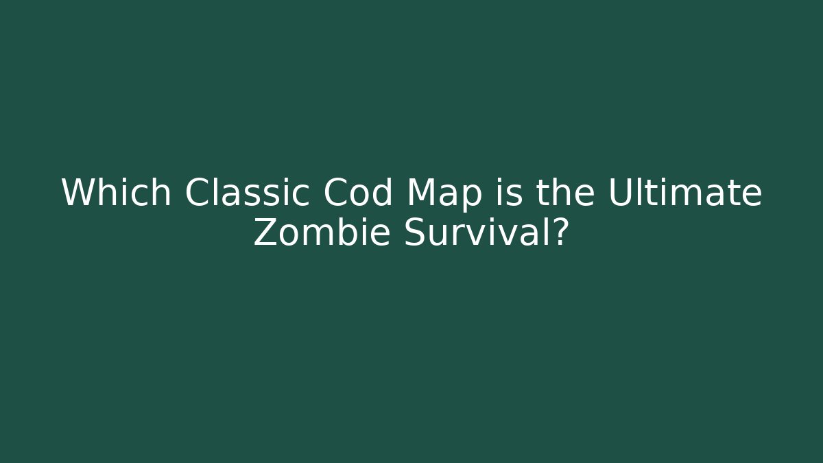 Which Classic Cod Map is the Ultimate Zombie Survival? - Create More Assets