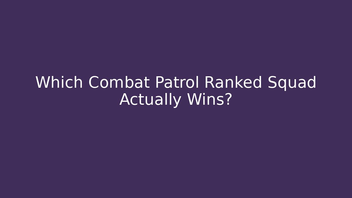 Which Combat Patrol Ranked Squad Actually Wins?