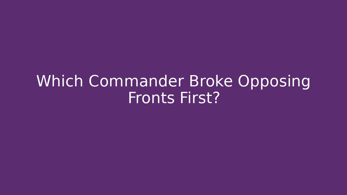 Which Commander Broke Opposing Fronts First? - Create More Assets