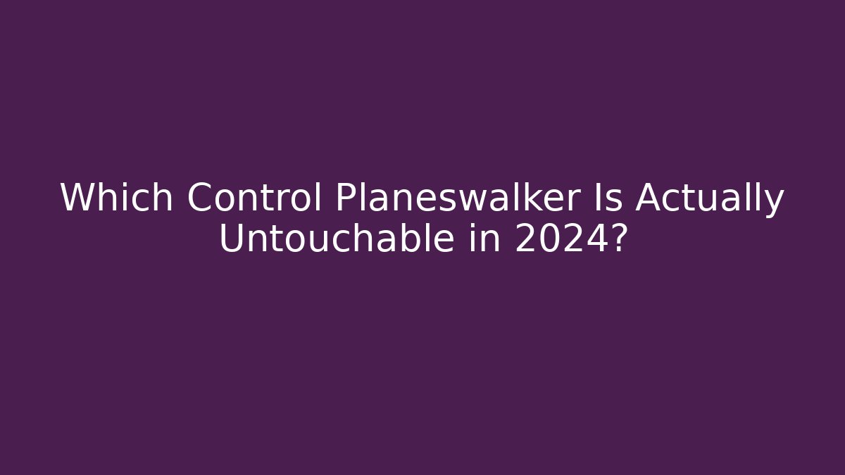 Which Control Planeswalker Is Actually Untouchable in 2024? - Create More Assets