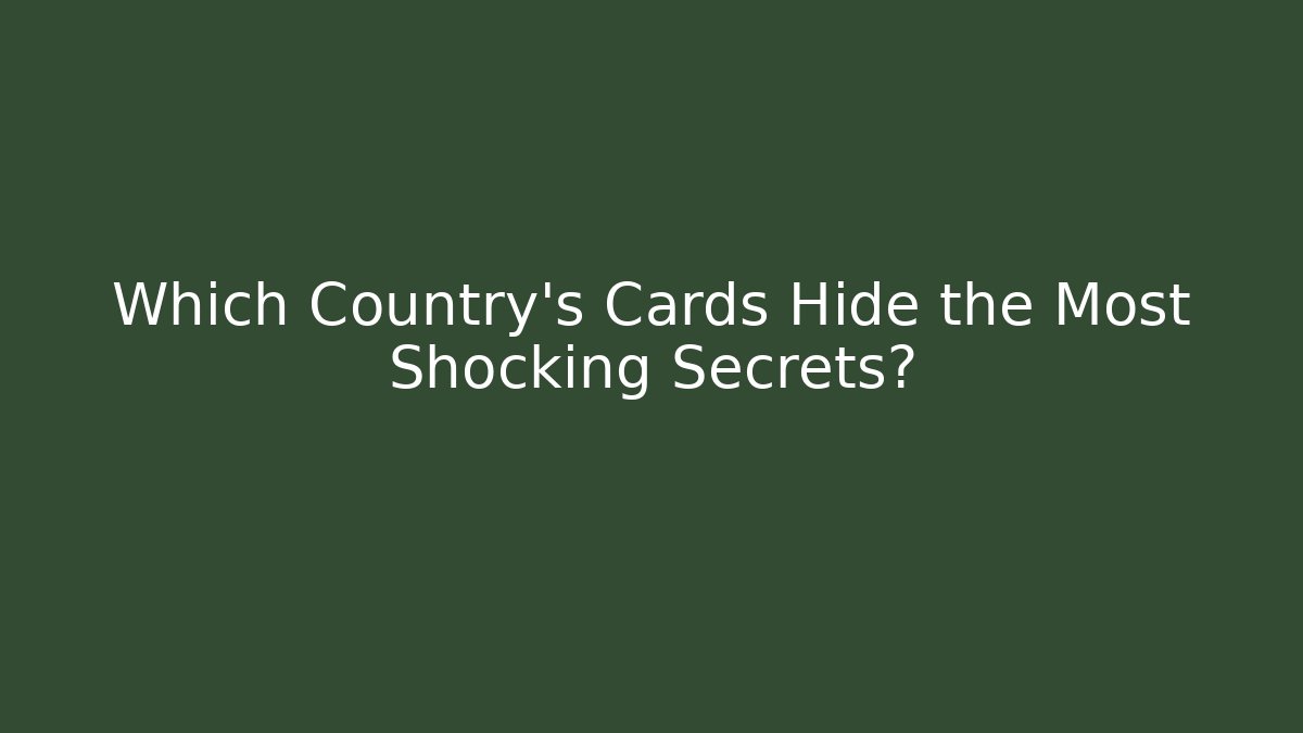 Which Country’s Cards Hide the Most Shocking Secrets?