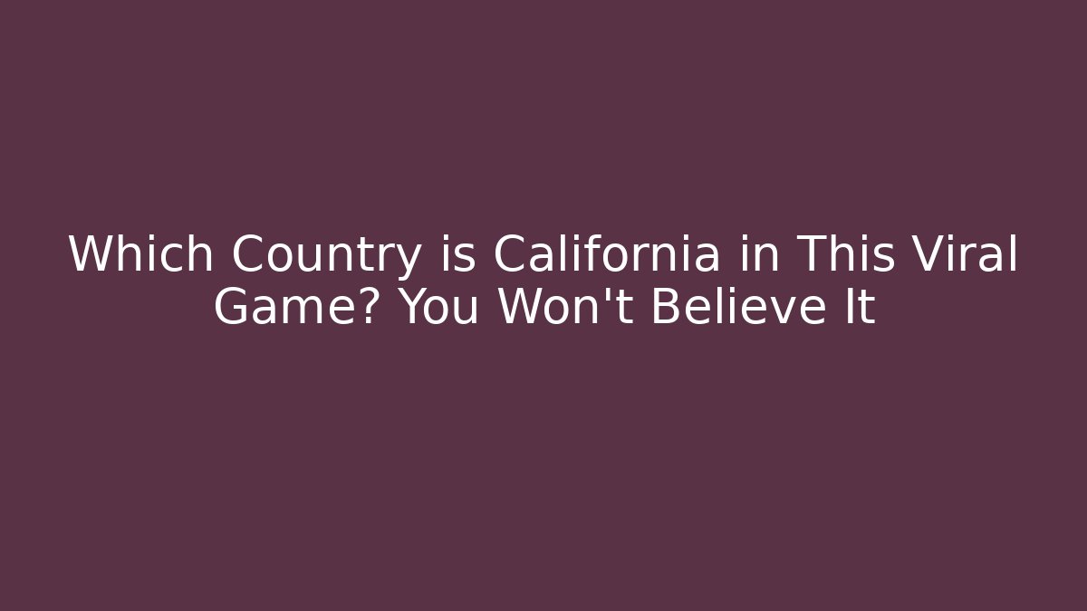 Which Country is California in This Viral Game? You Won't Believe It