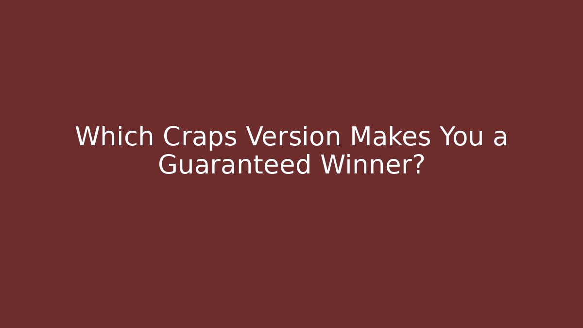 Which Craps Version Makes You a Guaranteed Winner? - Create More Assets