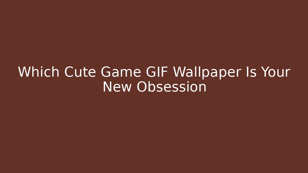 Which Cute Game GIF Wallpaper Is Your New Obsession