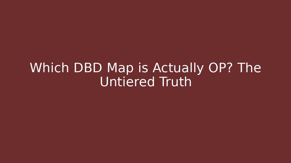 Which DBD Map is Actually OP? The Untiered Truth - Create More Assets