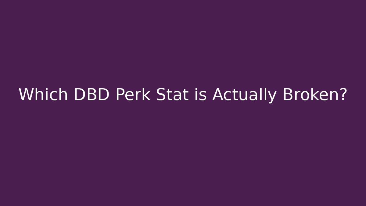 Which DBD Perk Stat is Actually Broken? - Create More Assets