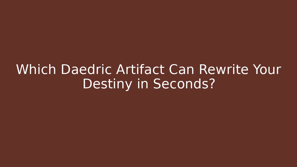 Which Daedric Artifact Can Rewrite Your Destiny in Seconds?