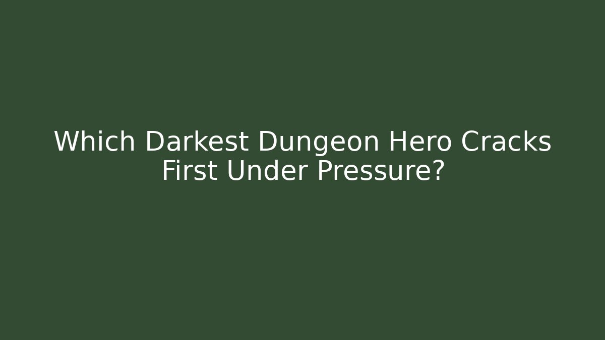 Which Darkest Dungeon Hero Cracks First Under Pressure?