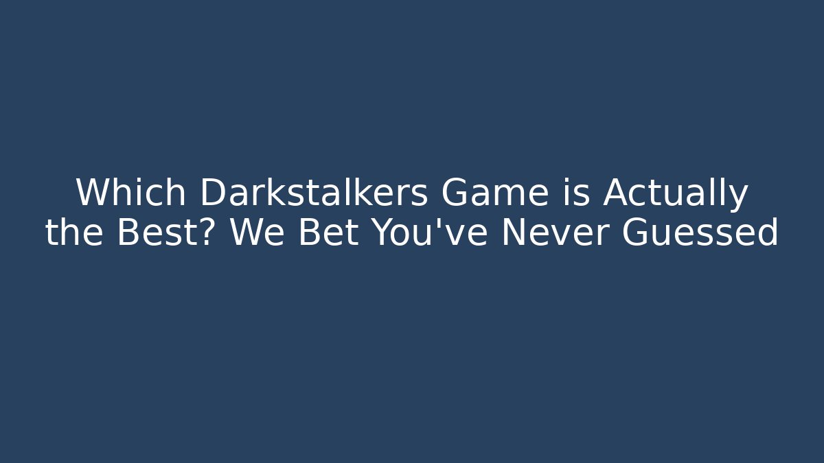 Which Darkstalkers Game is Actually the Best? We Bet You’ve Never Guessed