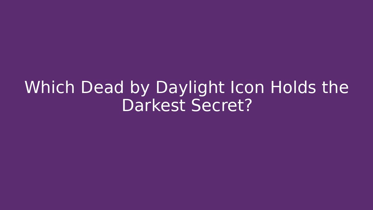 Which Dead by Daylight Icon Holds the Darkest Secret?