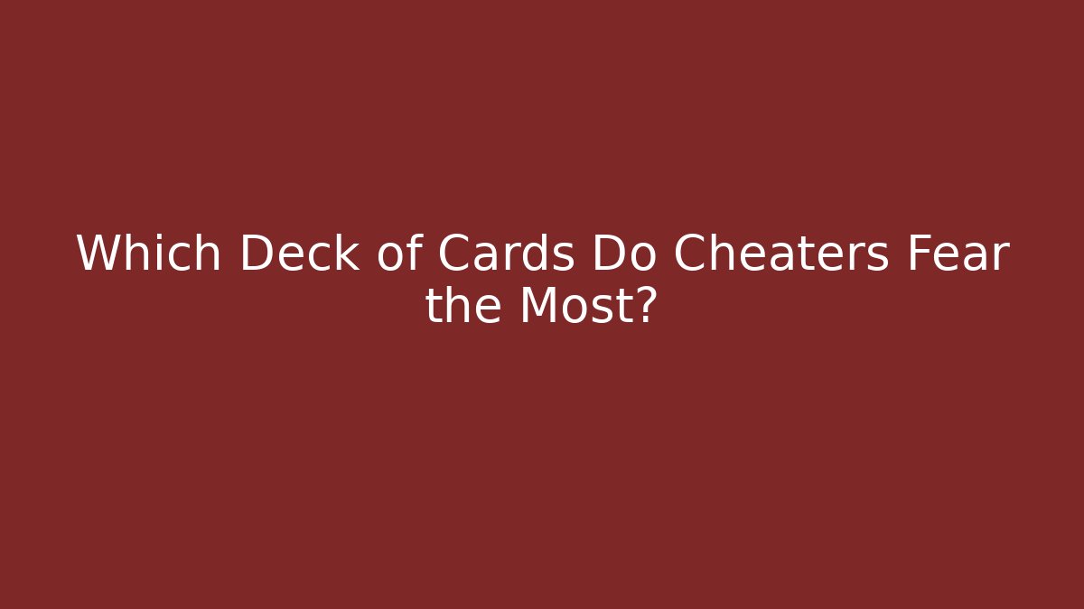 Which Deck of Cards Do Cheaters Fear the Most?