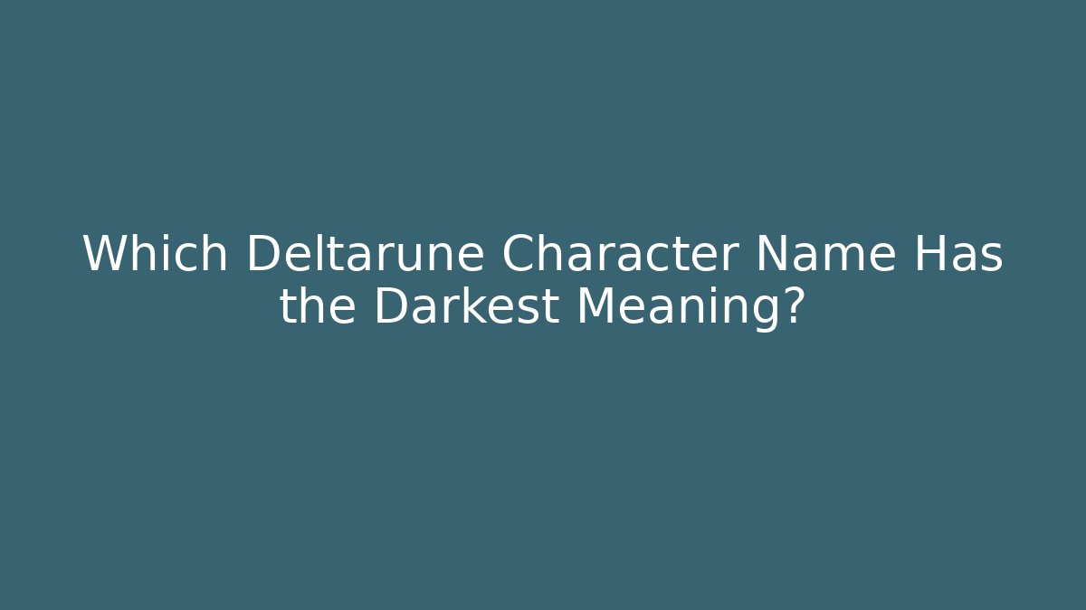 Which Deltarune Character Name Has the Darkest Meaning? - Create More Assets