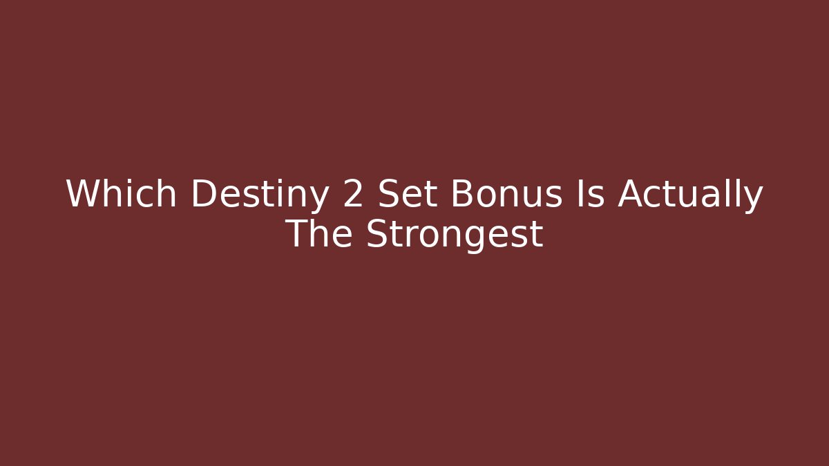 Which Destiny 2 Set Bonus Is Actually The Strongest