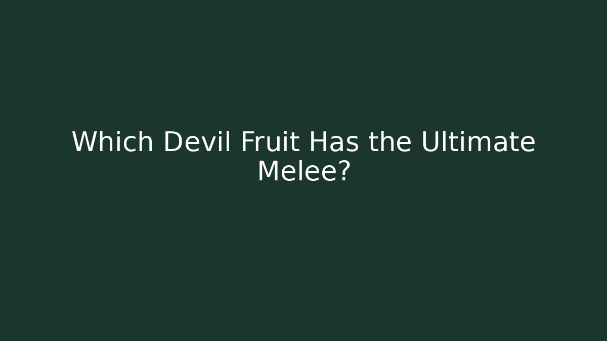 Which Devil Fruit Has the Ultimate Melee? - Create More Assets