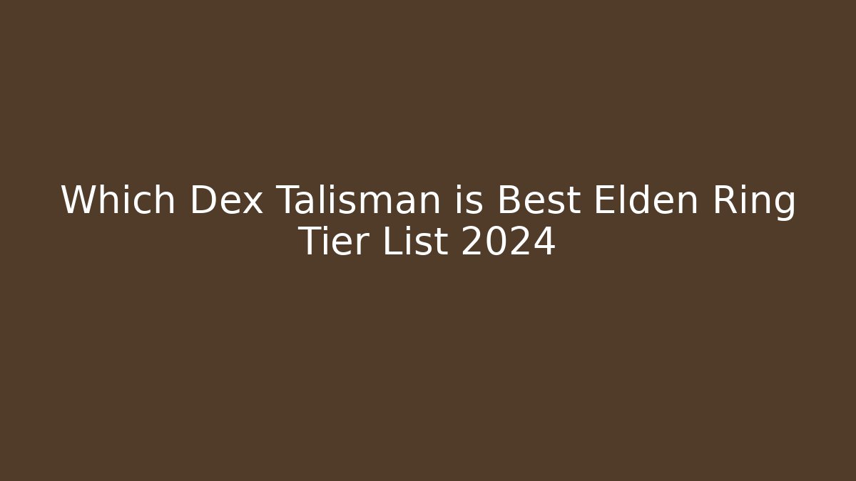 Which Dex Talisman is Best Elden Ring Tier List 2024
