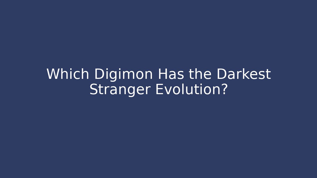 Which Digimon Has the Darkest Stranger Evolution?