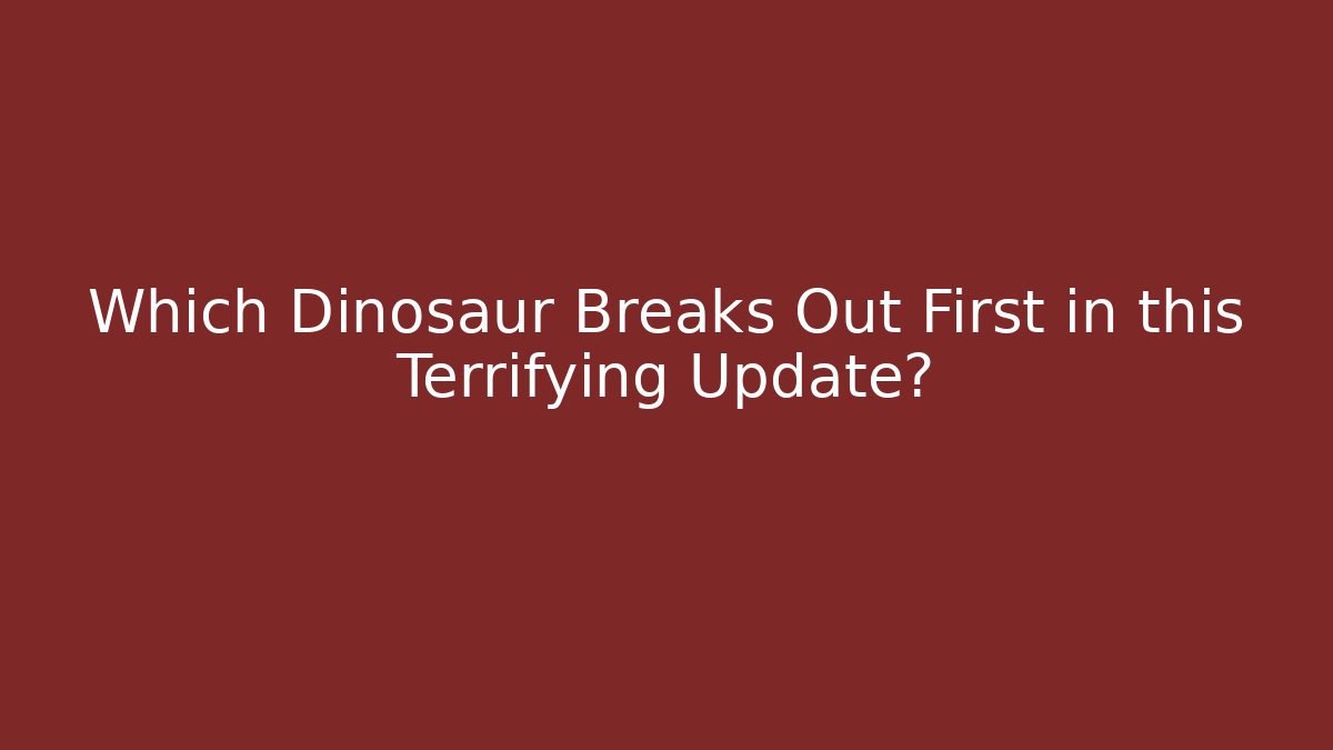 Which Dinosaur Breaks Out First in this Terrifying Update? - Create More Assets