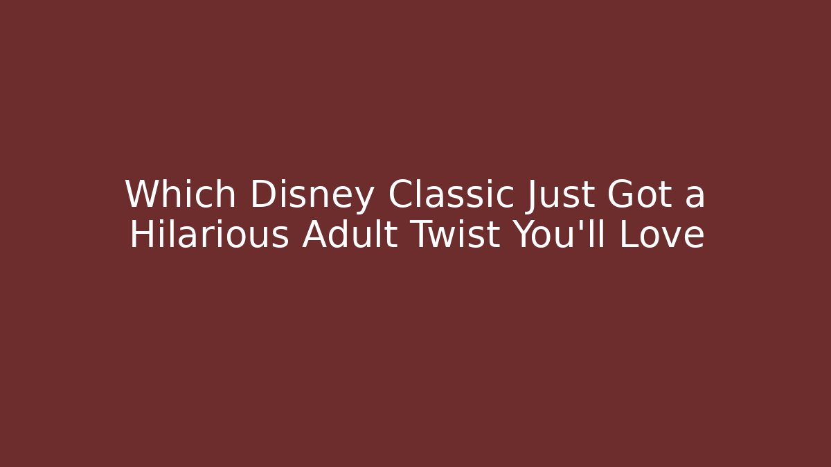 Which Disney Classic Just Got a Hilarious Adult Twist You'll Love