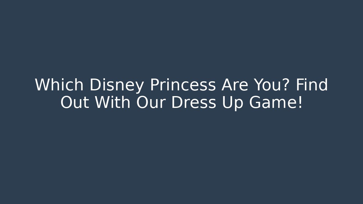 Which Disney Princess Are You? Find Out With Our Dress Up Game!