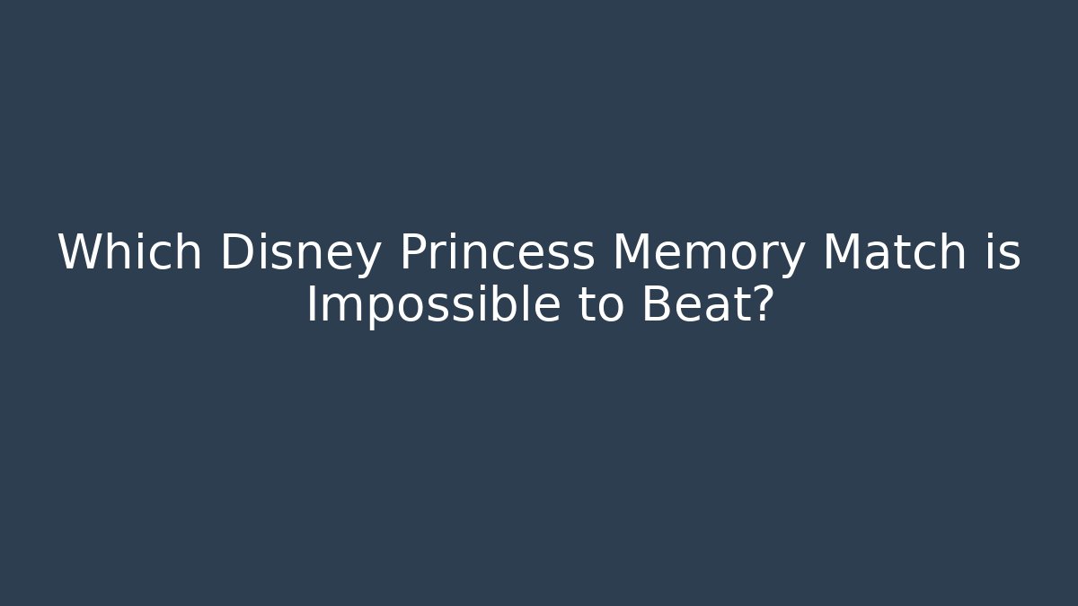 Which Disney Princess Memory Match is Impossible to Beat?