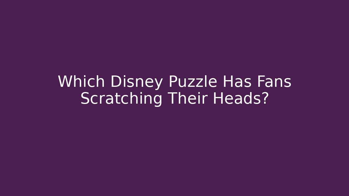 Which Disney Puzzle Has Fans Scratching Their Heads?