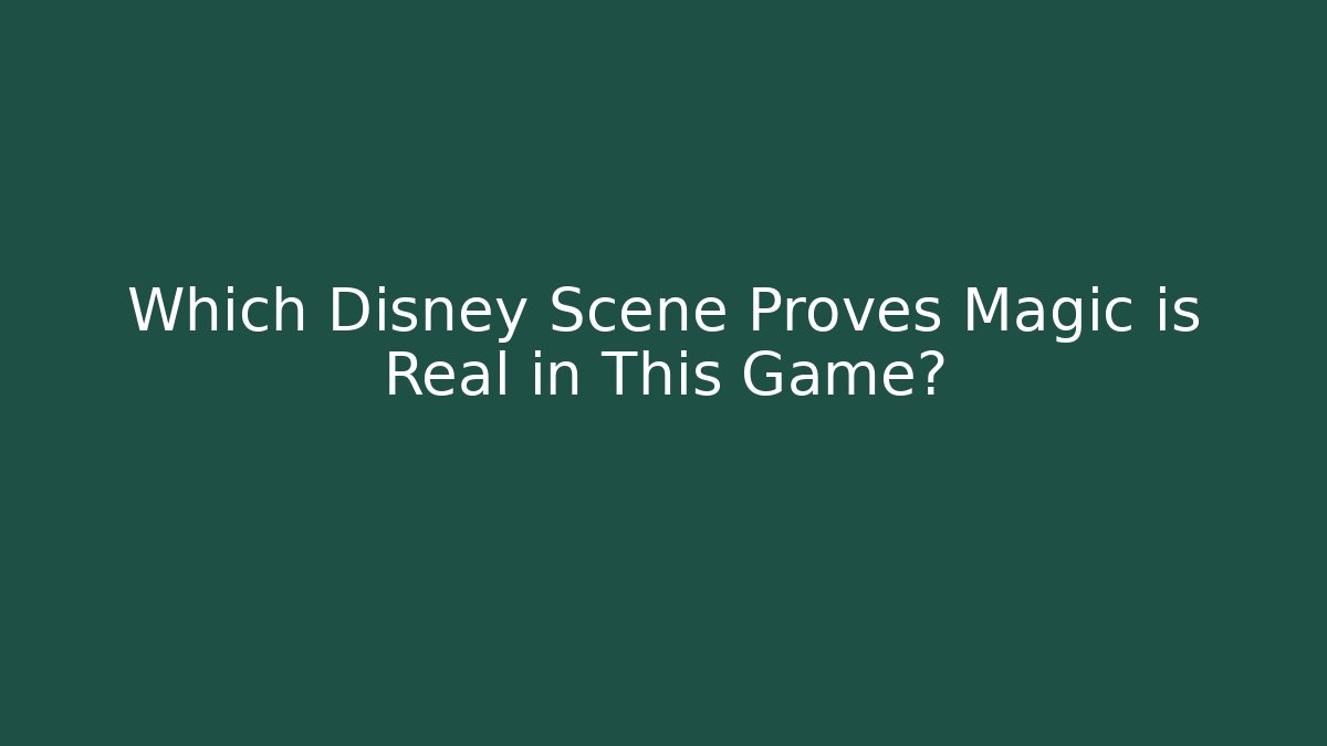 Which Disney Scene Proves Magic is Real in This Game?