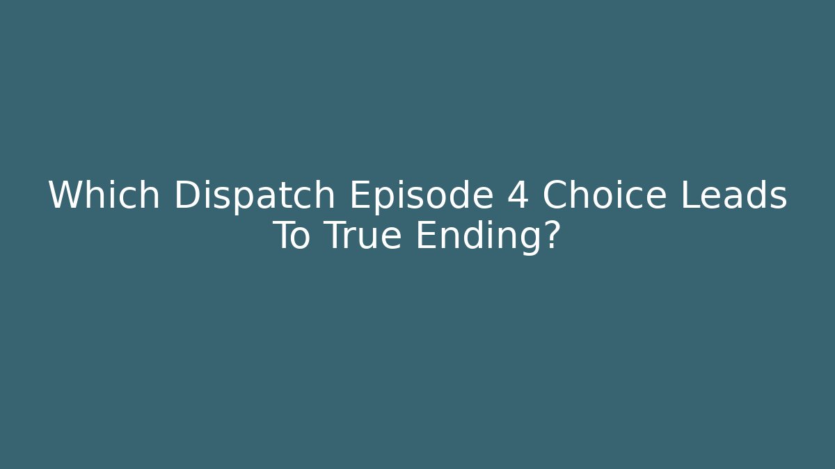Which Dispatch Episode 4 Choice Leads To True Ending? - Create More Assets