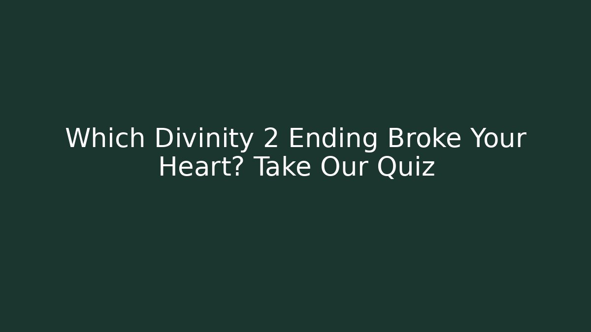 Which Divinity 2 Ending Broke Your Heart? Take Our Quiz - Create More Assets