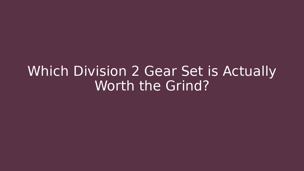 Which Division 2 Gear Set is Actually Worth the Grind?