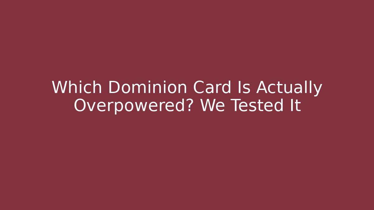 Which Dominion Card Is Actually Overpowered? We Tested It