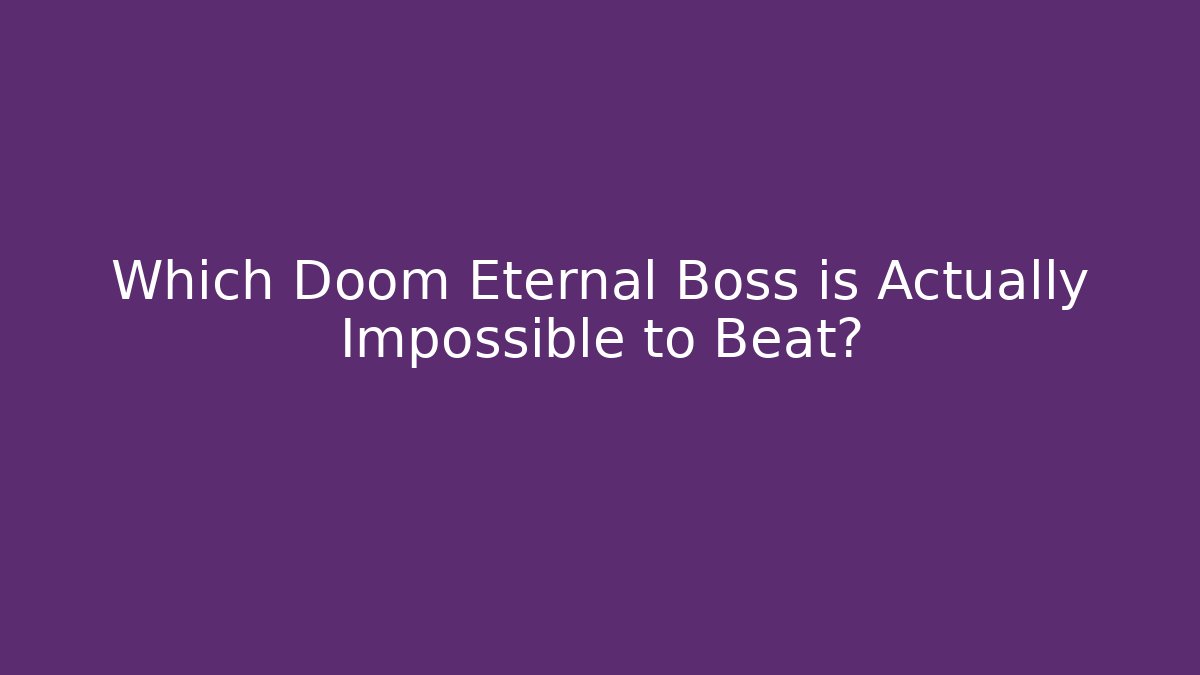 Which Doom Eternal Boss is Actually Impossible to Beat?