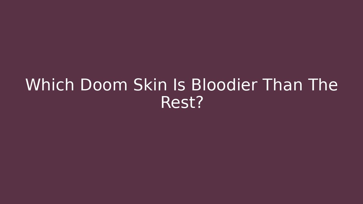 Which Doom Skin Is Bloodier Than The Rest? - Create More Assets