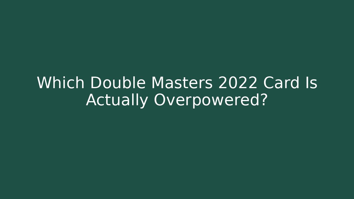 Which Double Masters 2022 Card Is Actually Overpowered?