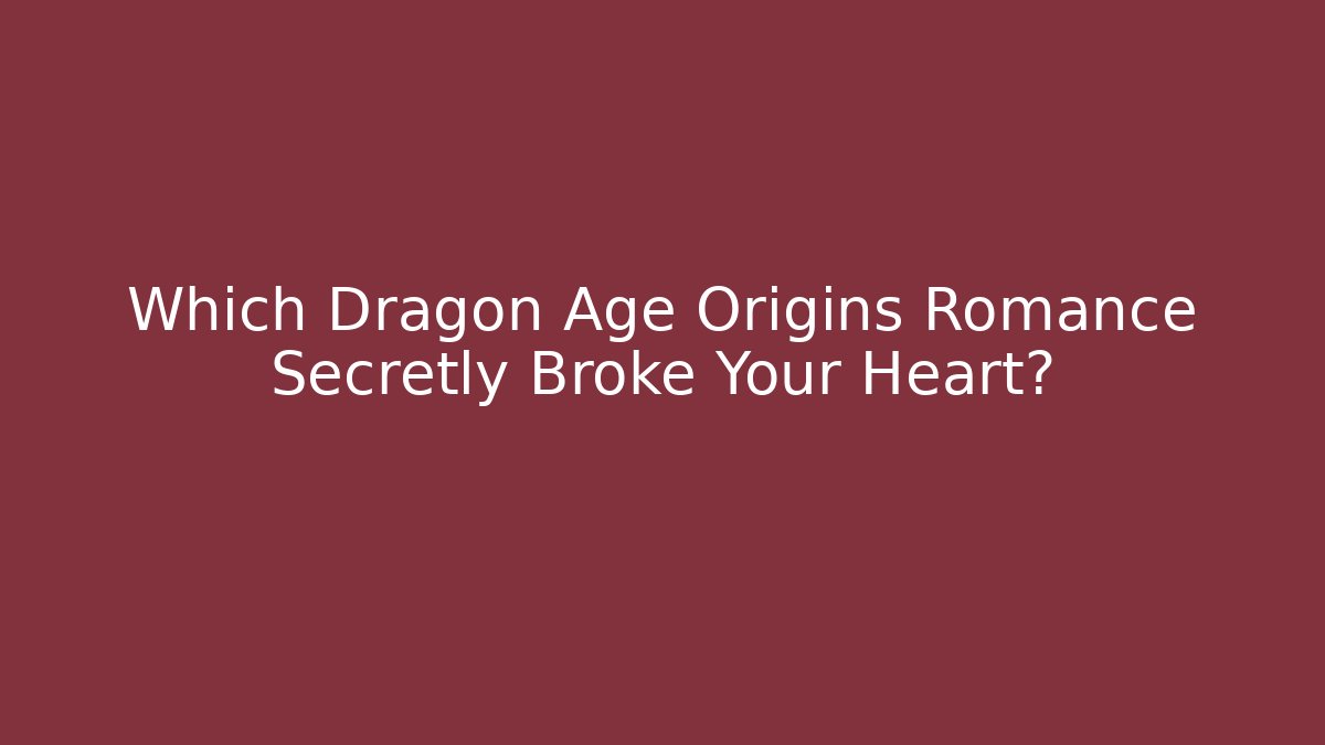 Which Dragon Age Origins Romance Secretly Broke Your Heart?