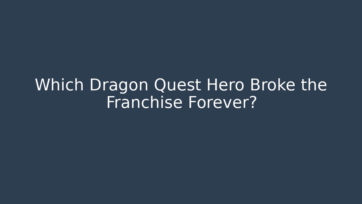 Which Dragon Quest Hero Broke the Franchise Forever?