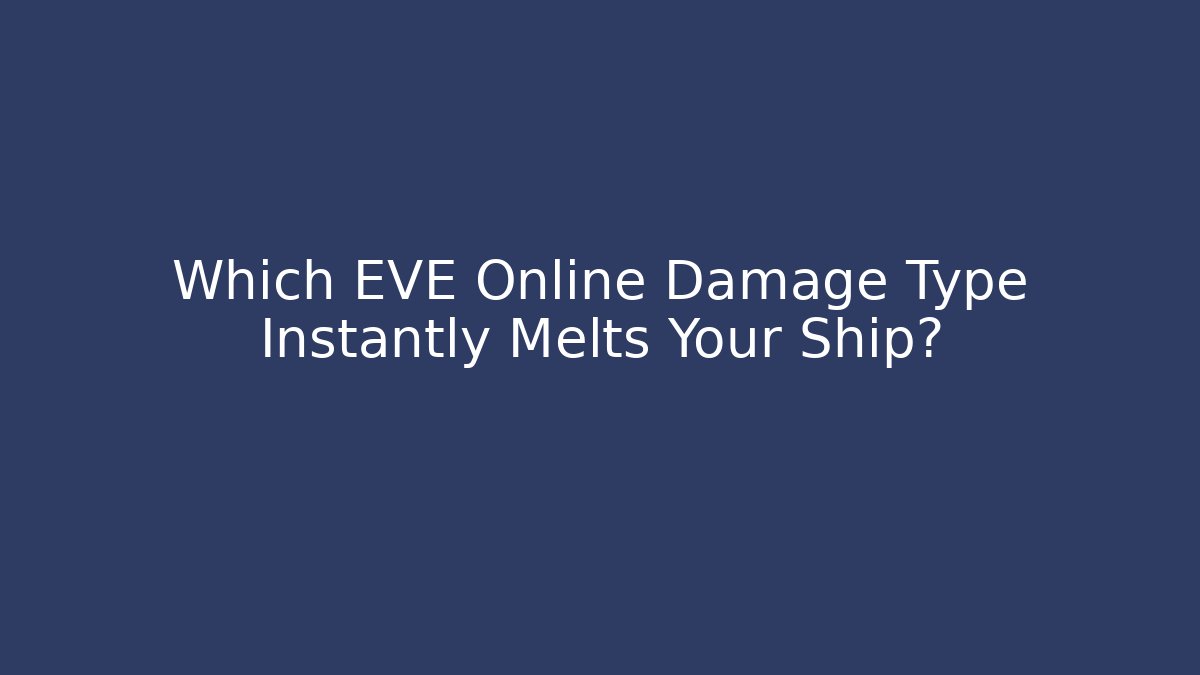 Which EVE Online Damage Type Instantly Melts Your Ship?